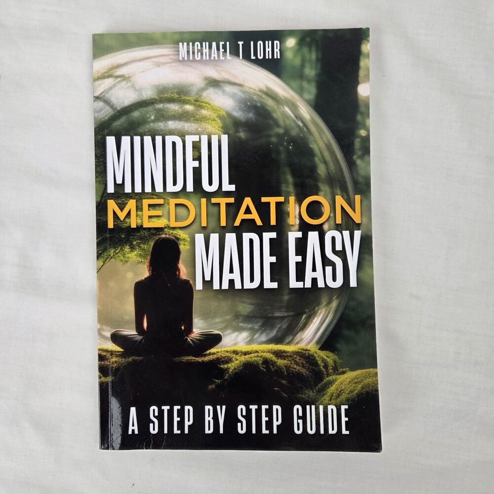 Mindful Meditation Made Easy Michael T Lohr 2024 Step by Step Guide